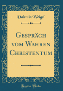 Gesprach Vom Wahren Christentum (Classic Reprint)