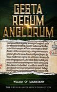 Gesta Regum Anglorum: Arthurian Classics