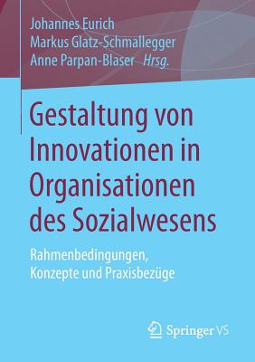 Gestaltung Von Innovationen in Organisationen Des Sozialwesens: Rahmenbedingungen, Konzepte Und Praxisbezge - Eurich, Johannes (Editor), and Glatz-Schmallegger, Markus (Editor), and Parpan-Blaser, Anne (Editor)