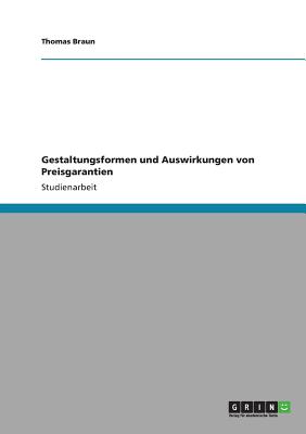 Gestaltungsformen Und Auswirkungen Von Preisgarantien - Braun, Thomas