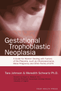 Gestational Trophoblastic Neoplasia: A Guide for Women Dealing with Tumors of the Placenta, such as Choriocarcinoma, Molar Pregnancy and Other Forms of GTN