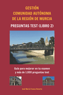 Gesti?n Comunidad Aut?noma de la Regi?n de Murcia Preguntas test (libro 2): Gu?a para mejorar en tu examen y ms de 1.000 preguntas test