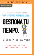 Gestiona Tu Tiempo, Disfruta de la Vida (Narraci?n En Castellano): Vive Sin Estr?s Haciendo Ms Cosas