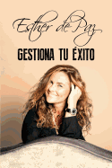 Gestiona Tu ?xito: Una filosof?a, una forma de ver la vida, una manera de ser y trabajar que implica Compromiso, Proactividad, Pens.Positivo, Tenacidad y Eficiencia, para liderar lo que te propongas