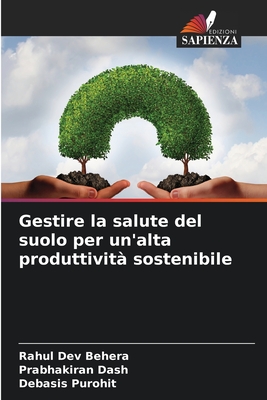 Gestire la salute del suolo per un'alta produttivit? sostenibile - Behera, Rahul Dev, and Dash, Prabhakiran, and Purohit, Debasis