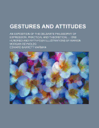 Gestures and Attitudes: An Exposition of the Delsarte Philosophy of Expression Practical and Theoretical (Classic Reprint)