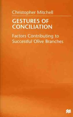 Gestures of Conciliation: Factors Contributing to Successful Olive Branches - Mitchell, Christopher, and Mitchell, C R