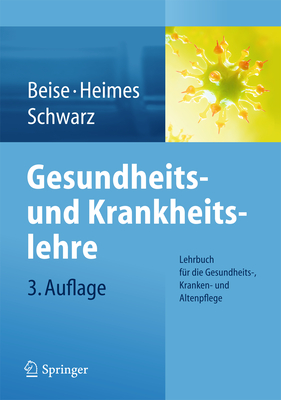 Gesundheits- Und Krankheitslehre: Lehrbuch Fur Die Gesundheits-, Kranken- Und Altenpflege - Beise, Uwe, and Heimes, Silke, and Schwarz, Werner