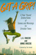Get a Grip!: A Year 'Round Drama-Rama of Scenes and Monologs for Christian Teens