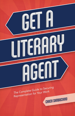 Get a Literary Agent: The Complete Guide to Securing Representation for Your Work - Sambuchino, Chuck