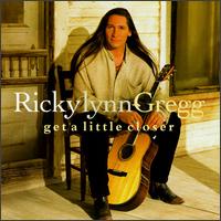 Get a Little Closer - Ricky Lynn Gregg