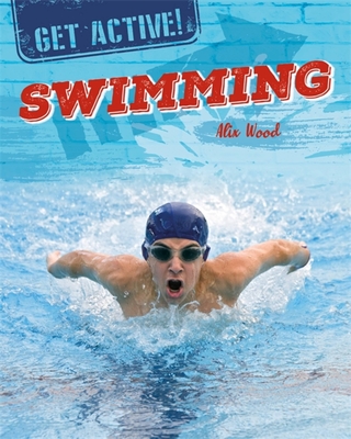 Get Active!: Swimming - Wood, Alix