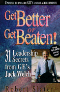 Get Better or Get Beaten!: 31 Leadership Secrets from GE's Jack Welch