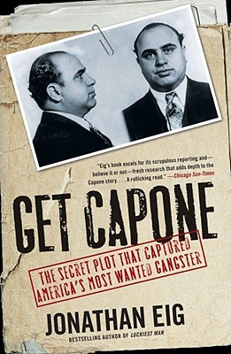 Get Capone: The Secret Plot That Captured America's Most Wanted Gangster - Eig, Jonathan