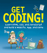 Get Coding! Learn Html, Css, and JavaScript and Build a Website, App, and Game