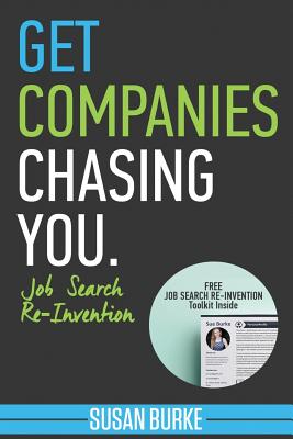 Get Companies Chasing You: Job Search Re-Invention - Burke, Susan