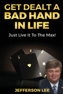 Get Dealt A Bad Hand In Life, Just Live It To The Max!