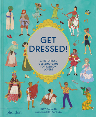 Get Dressed!: A Historical Guessing Game for Fashion Lovers - Canales, Katy, and Vanessa, Erin
