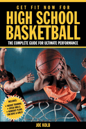 Get Fit Now for High School Basketball: The Complete Guide for Ultimate Performance