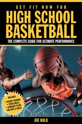 Get Fit Now for High School Basketball: The Complete Guide for Ultimate Performance - Kolb, Joe, and Peck, Peter Field (Photographer)