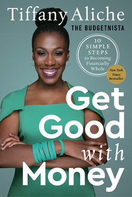 Get Good with Money: Ten Simple Steps to Becoming Financially Whole - Tiffany the Budgetnista Aliche