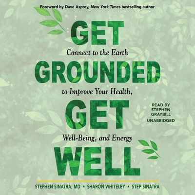 Get Grounded, Get Well: Connect to the Earth to Improve Your Health, Well-Being, and Energy - Sinatra, Step, and Whiteley, Sharon, and Asprey, Dave (Foreword by)