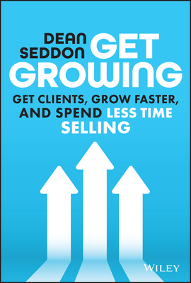 Get Growing: Get Clients, Grow Faster, and Spend Less Time Selling - Seddon, Dean