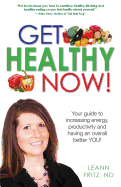 Get Healthy Now: Your Guide To Increasing Energy, Productivity And Having An Over All Better YOU!