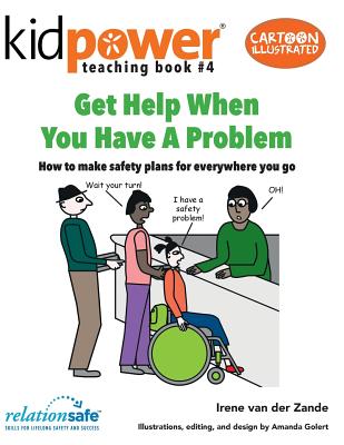 Get Help When You Have a Problem: How to Make Safety Plans for Everywhere You Go - International, Kidpower Teenpower Fullpo (Contributions by), and Van Der Zande, Irene
