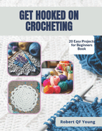 Get Hooked on Crocheting: 20 Easy Projects for Beginners Book