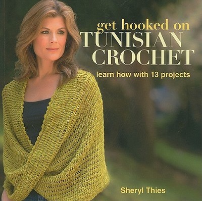 Get Hooked on Tunisian Crochet: Learn How with 13 Projects - Thies, Sheryl