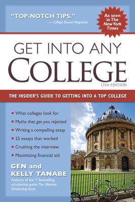 Get Into Any College: The Insider's Guide to Getting Into a Top College - Tanabe, Gen, and Tanabe, Kelly