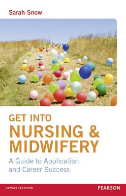 Get into Nursing & Midwifery: A Guide to Application and Career Success - Snow, Sarah