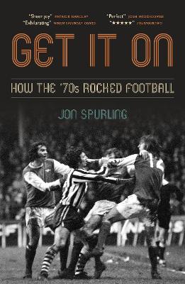 Get It On: How the '70s Rocked Football - Spurling, Jon
