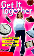 Get It Together: How to Organize Everything in Your Life
