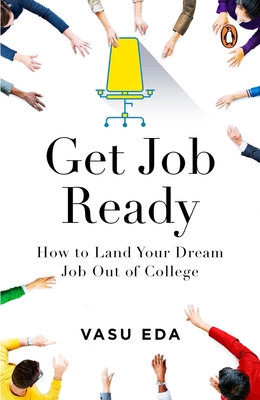 Get Job Ready: How to Land Your Dream Job Out of College - Eda, Vasu