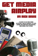 Get Media Airplay: A Guide to Getting Song Exposure, Music/Product Tie-Ins & Radio-Play Spins!