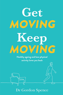 Get Moving. Keep Moving.: Healthy ageing and how physical activity loves you back