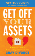 Get Off Your Assets: A Woman's Guide to Avoid Getting Screwed in Your Gray Divorce