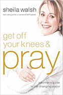 Get Off Your Knees & Pray - Walsh, Sheila