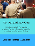 Get Out and Stay Out!: A Workbook to Help Put Together a Written Plan for a Successful Transition from Incarceration to Free Society