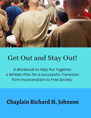 Get Out and Stay Out!: A Workbook to Help Put Together a Written Plan for a Successful Transition from Incarceration to Free Society - Johnson, Richard H