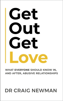 Get Out, Get Love: What everyone should know in, and after, abusive relationships - Newman, Craig
