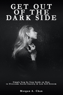 Get Out of the Dark Side: Simple Step by Step Guide on How to Overcome Social Anxiety and Low Self-Esteem