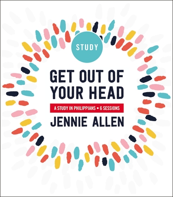Get Out of Your Head Bible Study Guide: Six-Session Bible Study in Philippians - Allen, Jennie