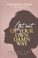 Get Out of Your Own Damn Way!: Empowering Women. Transforming Setbacks into Triumphs on the Path to Success