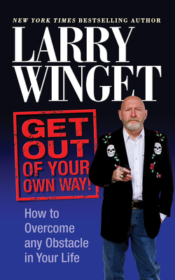 Get Out of Your Own Way: How to Overcome Any Obstacle in Your Life - Winget, Larry