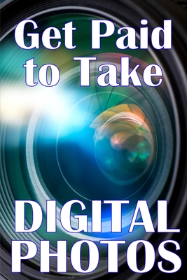 Get Paid to Take Digital Photos: Are you ready to make the right choice in digital photography? - Winkler, Sasha