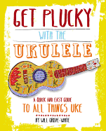 Get Plucky with the Ukulele: How to Play Ukulele in Easy-to-Follow Steps