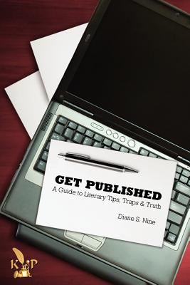 Get Published: A Guide to Literary Tips, Traps & Truth - Nine, Diane S